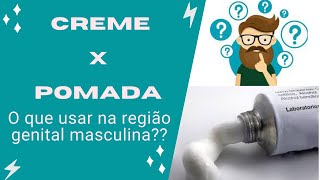 Pomada x Creme como saber qual a melhor opção para usar na região genital masculina [upl. by Orv]