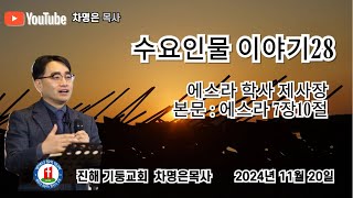 수요인물이야기28 에스라 학사 제사장본문  에스라 7장10절  수요 예배 저녁 8시 2024년 11월 20일 차명은목사 [upl. by Ecirtel113]