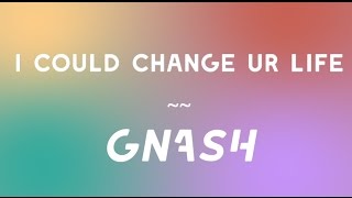 GNASH  I could change ur life Lyrics [upl. by Ayidah]