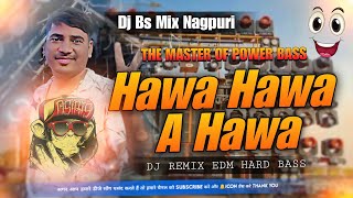 Hawa Hawa A Hawa Dj Remix  Hard Edm Bass  Dj Bs Mix Nagpuri [upl. by Soilisav]