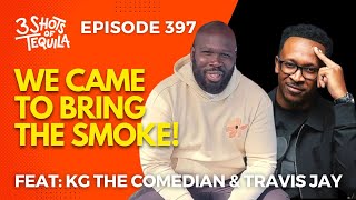 We Came To Bring The Smoke Feat KG The Comedian amp Travis Jay 3ShotsOfTequila Ep 397 [upl. by Vatsug]