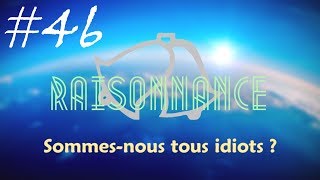 46  Sommesnous collectivement idiots   Raisonnance [upl. by Codel40]