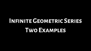 Infinite Geometric Series Finding the Sum Two Examples [upl. by Avivah]