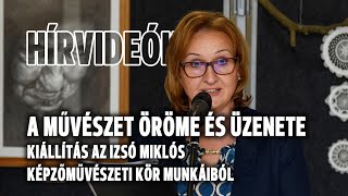 A művészet öröme és üzenete — kiállítás az Izsó Miklós Képzőművészeti Kör munkáiból [upl. by Llenart87]