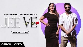 Jee Ve  Dilpreet Dhillon Shipra Goyal Full Video Jee ve Shipra Goyal Dilpreet Dhillon New Song [upl. by Vipul]