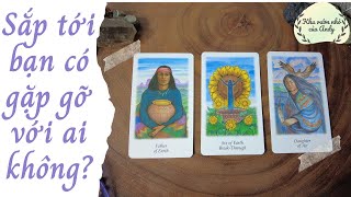 Sắp tới bạn có gặp gỡ với ai không  Chọn 1 tụ bài  Xem tarot [upl. by Tye]