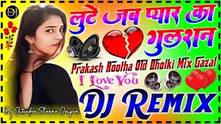 लुटे जब प्यार का गुलसन  lute jab pyar ka gulshan  Prakash Rootha  DJ Hard Dholki 🥀💔 Sad Gazal Mix [upl. by Coryden]