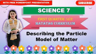 SCIENCE 7 Quarter 1 LC 2 DESCRIBING THE PARTICLE MODEL OF MATTER  MATATAG CURRICULUM [upl. by Orozco]