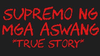 SUPREMO NG MGA ASWANG True Story [upl. by Nailluj]