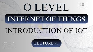 Introduction Of IOT Internet Of Things  O Level  Lecture 1  IOT Complete Course [upl. by Yluj21]