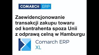 Comarch ERP XL  Zaewidencjonowanie zakupu towaru od kontrahenta spoza UE z odprawą celną w Hamburgu [upl. by Anton]