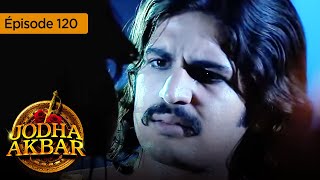 Jodha Akbar  Ep 120  La fougueuse princesse et le prince sans coeur  Série en français  HD [upl. by Roydd446]