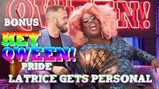 BONUS Hey Qween PRIDE LATRICE ROYALE GETS PERSONAL [upl. by Naniac]