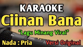 CIINAN BANA  KARAOKE  NADA PRIA COWOK  Lagu Minang  Versi Original  Fauzana [upl. by Sabanrab242]