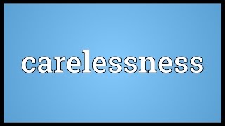 Carelessness Meaning [upl. by Aseiram100]