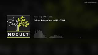 Podcast Tehnocultura ep 189 – Văitări [upl. by Etnud]