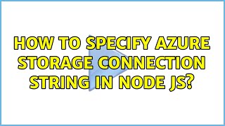 How to specify azure storage connection string in node js 2 Solutions [upl. by Baerl]