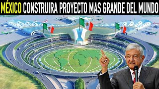 MÉXICO CONSTRUIRÁ EL PROYECTO MÁS GRANDE DE TODO EL MUNDO [upl. by Aronos]