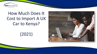 How much does it cost to import a UK car to Kenya 2021 [upl. by Notanhoj542]