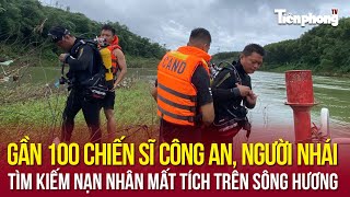 Gần 100 chiến sĩ công an người nhái tìm kiếm nạn nhân mất tích trên sông Hương [upl. by Assenev]