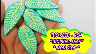 THE REED  PEN quotTROPICAL LEAFquot  NONSTOP  POLYMER CLAY [upl. by Ailiec409]