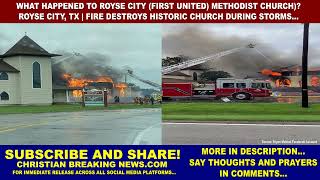 What Happened to Royse City First United Methodist Church FIRE DESTROYS HISTORIC CHURCH  STORMS [upl. by Arsuy715]