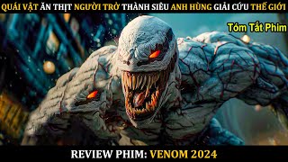 Review Phim VENOM 2024 QUÁI VẬT ĂN ĐẦU NGƯỜI Trở Thành Siêu Anh Hùng GIẢI CỨU THẾ GIỚI [upl. by Siahc135]