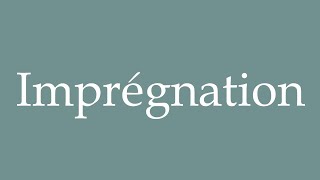 How to Pronounce Imprégnation Impregnancy Correctly in French [upl. by Yerga]