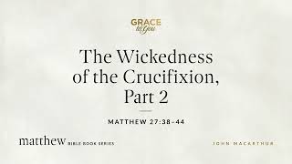 The Wickedness of the Crucifixion Part 2 Matthew 2738–44 Audio Only [upl. by Eirojam]