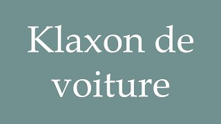 How to Pronounce Klaxon de voiture Car horn Correctly in French [upl. by Eniamzaj]