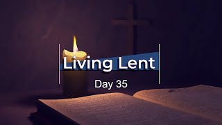 Living Lent  Day 35 HD [upl. by Leahcimsemaj274]