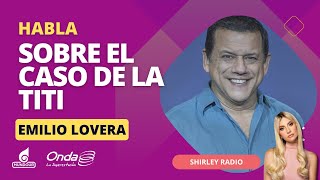 Emilio Lovera habla sobre el caso de La Titi  Shirley Radio [upl. by Tatiania450]