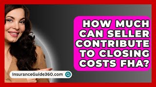 How Much Can Seller Contribute To Closing Costs FHA  InsuranceGuide360com [upl. by Ydderf]