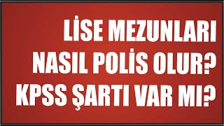 LİSE MEZUNLARI NASIL POLİS OLUR KPSS ŞARTI VAR MI [upl. by Glanville]