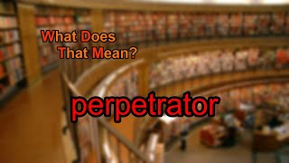 What does perpetrator mean [upl. by Etz596]