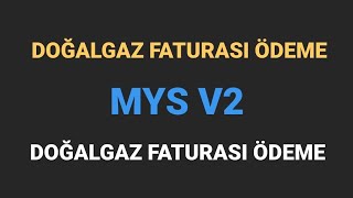 MYSV2  DOĞALGAZ FATURASI ÖDEME [upl. by Lardner307]