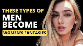 3 Types of Men Who Are Womens Fantasies [upl. by Jotham]