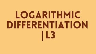 Logarithmic Differentiation  L3 [upl. by Marchal]