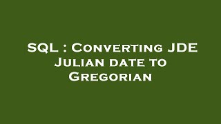 SQL  Converting JDE Julian date to Gregorian [upl. by Oker]