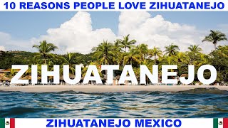 10 REASONS WHY PEOPLE LOVE ZIHUATANEJO MEXICO [upl. by Tereve549]