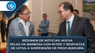 Resumen noticias nueva pelea de Barbosa con Petro y respuesta de Leyva a suspensión de Procuraduría [upl. by Siramad723]