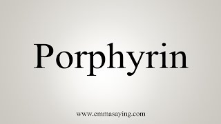 How To Say Porphyrin [upl. by Id711]