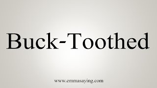 How To Say BuckToothed [upl. by Lattimer]