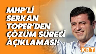 MHPli Serkan Toperden çözüm süreci hakkında flaş açıklama [upl. by Maynard]