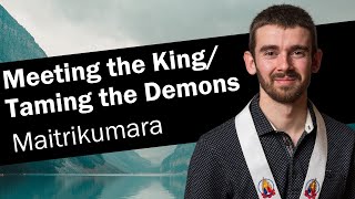 Meeting the KingTaming the Demons  Maitrikumara [upl. by Ihtak]