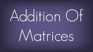 Introduction To Addition Of Matrices  Matrices  Maths Algebra [upl. by Aicad]