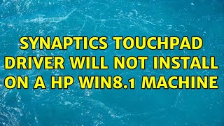 Synaptics Touchpad driver will not install on a HP Win81 machine 2 Solutions [upl. by Itaws364]