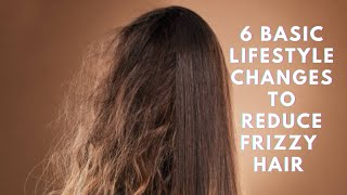 6 Basic Lifestyle Changes To Reduce Frizzy Hair [upl. by Anneg413]