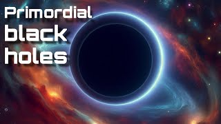 How Primordial Black Holes Shaped the Universe  Cosmic Think [upl. by Yrffej]