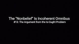 The quotNonbeliefquot Is Incoherent Omnibus 13 The Argument from the IsOught Problem [upl. by Ainesy]